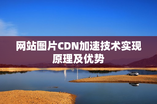 网站图片CDN加速技术实现原理及优势