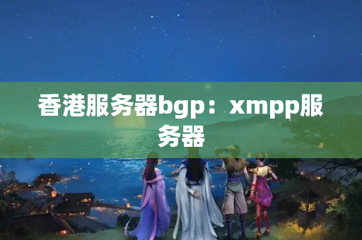 香港服务器bgp：xmpp服务器